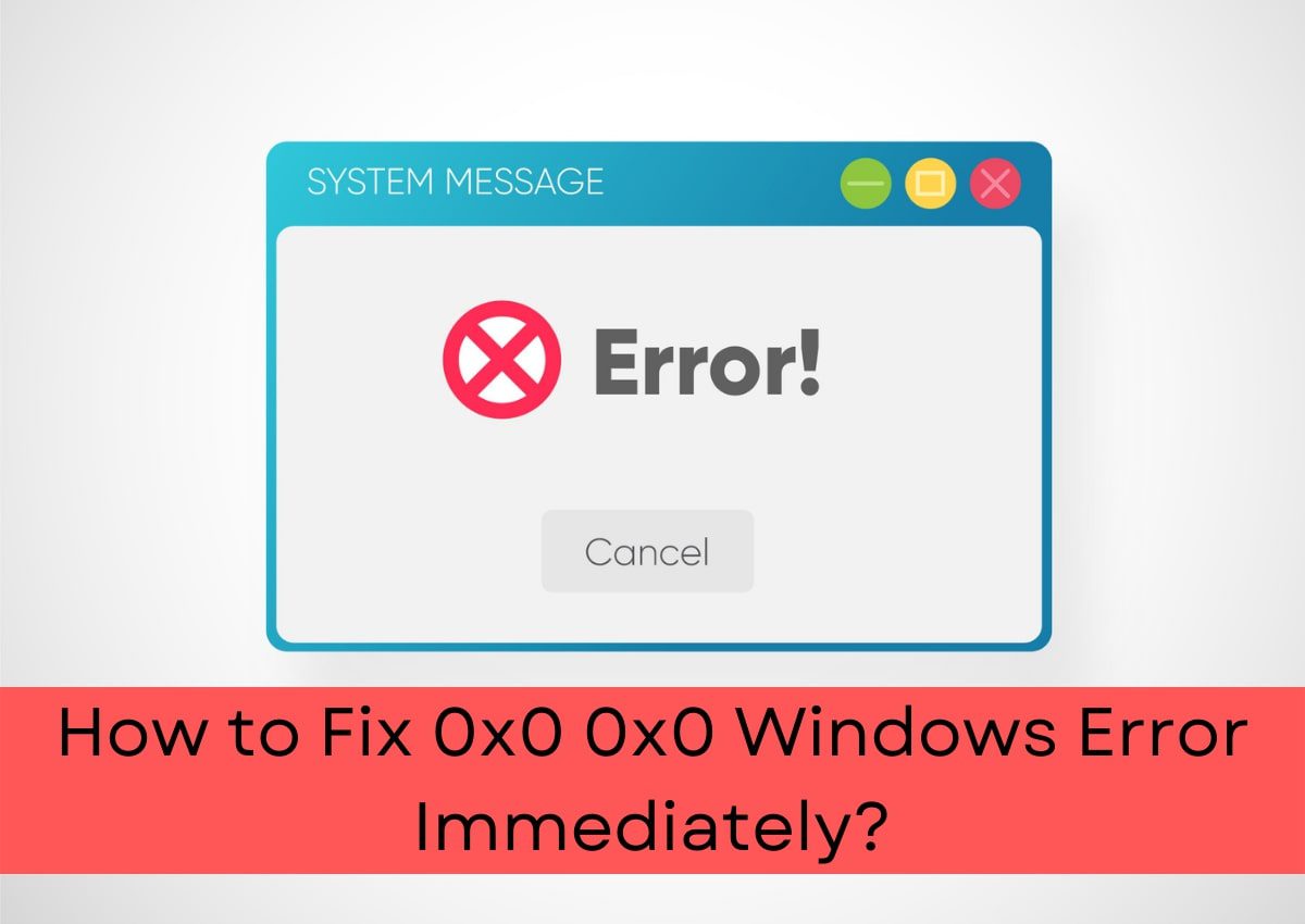 How To Fix 0x0 0x0 Windows Error Code? Step-by-step Guide